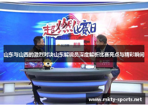山东与山西的激烈对决山东解说员深度解析比赛亮点与精彩瞬间